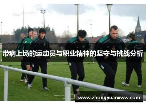 带病上场的运动员与职业精神的坚守与挑战分析 带病上场的运动员与职业精神的坚守与挑战分析